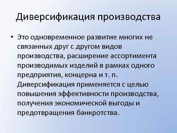 Диверсификация производства • Это одновременное развитие многих не связанных друг с другом видов производства,