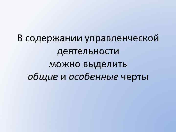В содержании управленческой деятельности можно выделить общие и особенные черты 