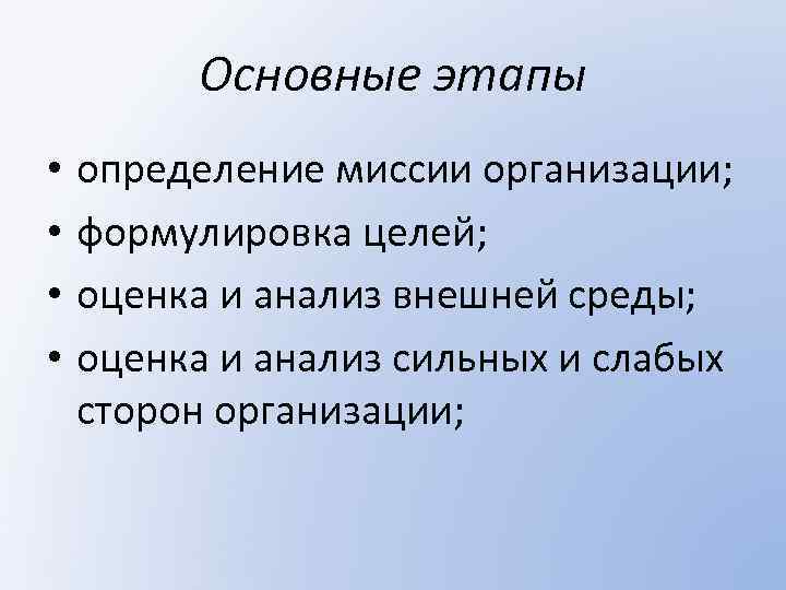 Основные этапы • • определение миссии организации; формулировка целей; оценка и анализ внешней среды;