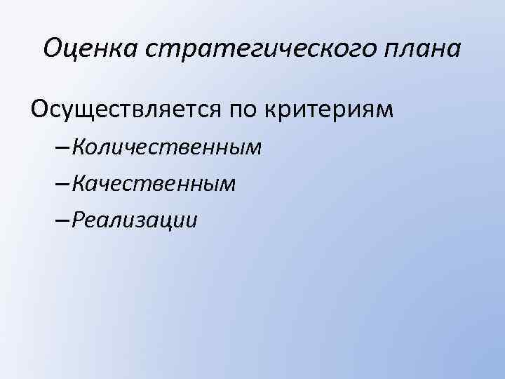 Оценка стратегического плана Осуществляется по критериям – Количественным – Качественным – Реализации 