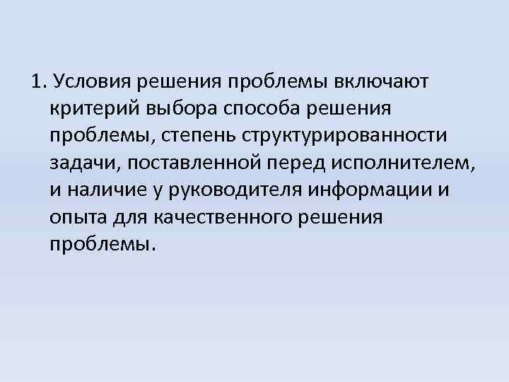 1. Условия решения проблемы включают критерий выбора способа решения проблемы, степень структурированности задачи, поставленной