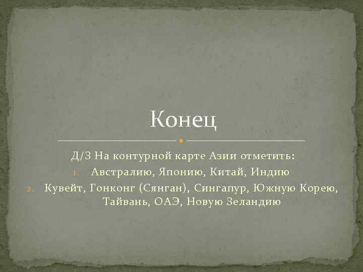 Конец Д/З На контурной карте Азии отметить: 1. Австралию, Японию, Китай, Индию 2. Кувейт,