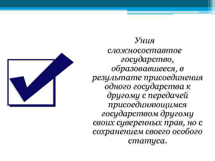 Уния сложносоставтое государство, образовавшееся, в результате присоединения одного государства к другому с передачей присоединяющимся