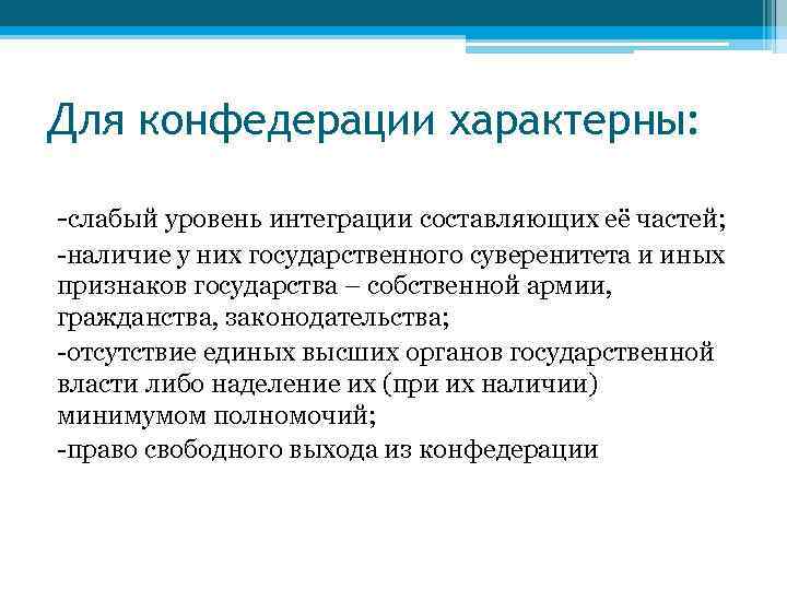 Для конфедерации характерны: -слабый уровень интеграции составляющих её частей; -наличие у них государственного суверенитета