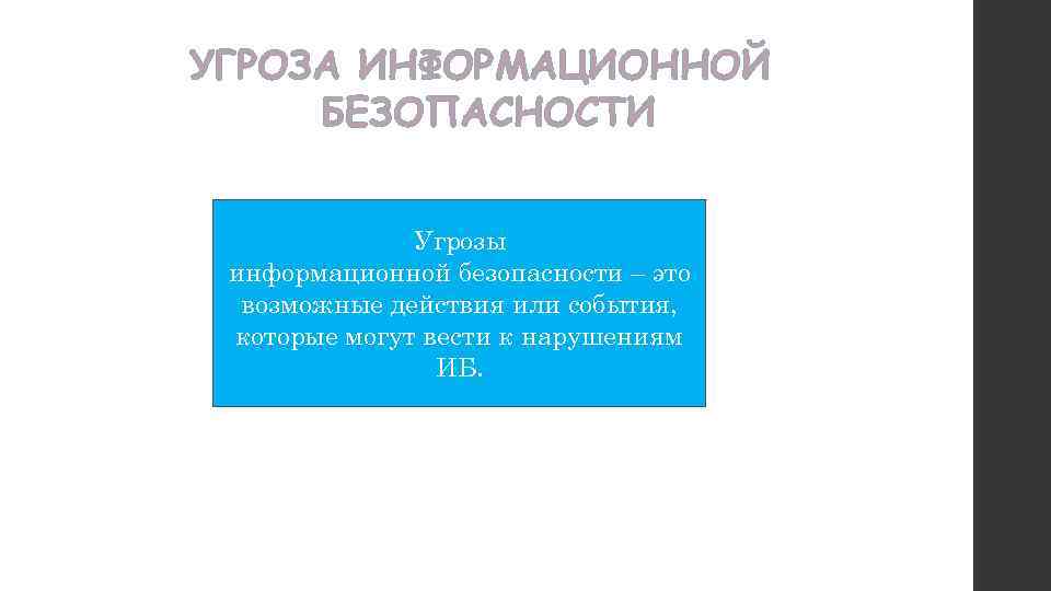 УГРОЗА ИНФОРМАЦИОННОЙ БЕЗОПАСНОСТИ Угрозы информационной безопасности – это возможные действия или события, которые могут