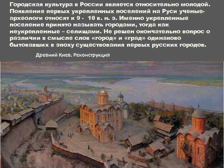 Городская культура в России является относительно молодой. Появление первых укрепленных поселений на Руси ученыеархеологи