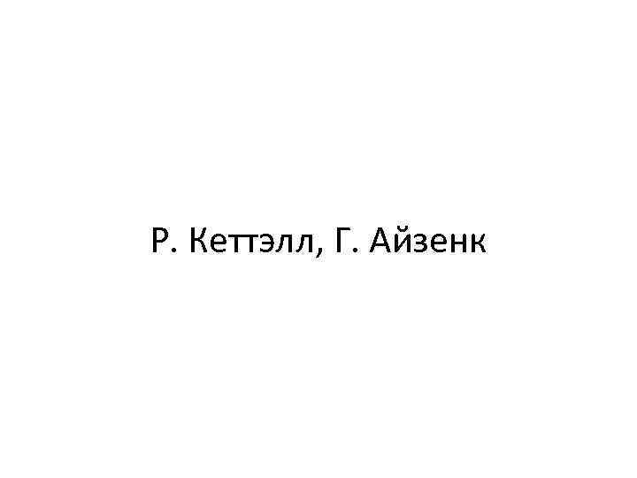 Р. Кеттэлл, Г. Айзенк 