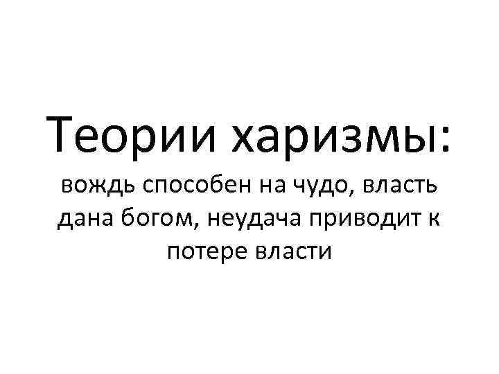 Теории харизмы: вождь способен на чудо, власть дана богом, неудача приводит к потере власти