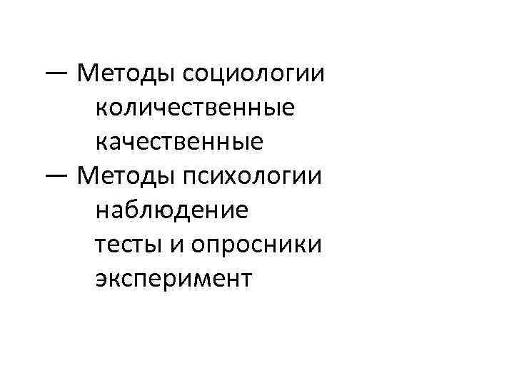 — Методы социологии количественные качественные — Методы психологии наблюдение тесты и опросники эксперимент 