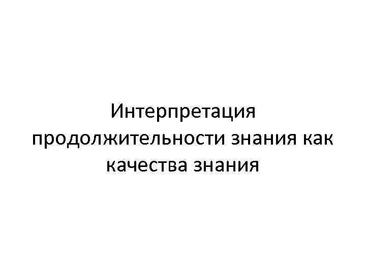 Интерпретация продолжительности знания как качества знания 