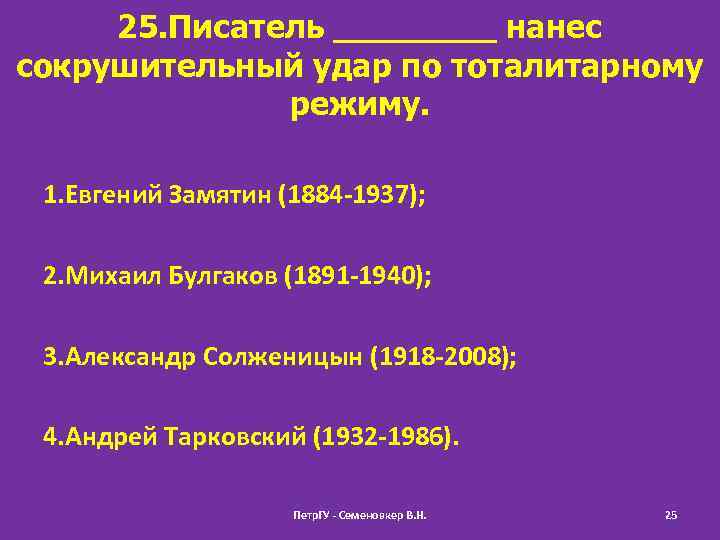 25. Писатель ____ нанес сокрушительный удар по тоталитарному режиму. 1. Евгений Замятин (1884 -1937);