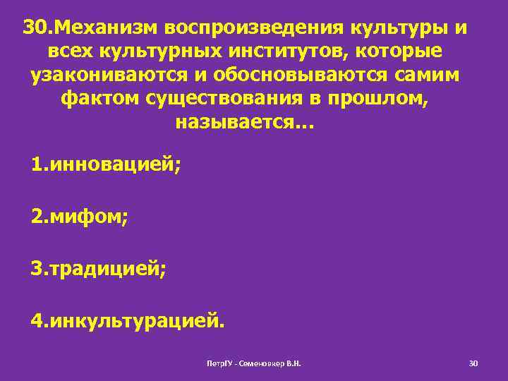 30. Механизм воспроизведения культуры и всех культурных институтов, которые узакониваются и обосновываются самим фактом