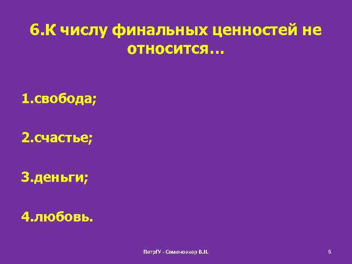 6. К числу финальных ценностей не относится… 1. свобода; 2. счастье; 3. деньги; 4.