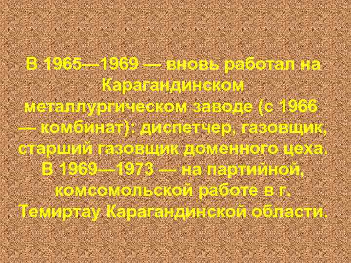 В 1965— 1969 — вновь работал на Карагандинском металлургическом заводе (с 1966 — комбинат):