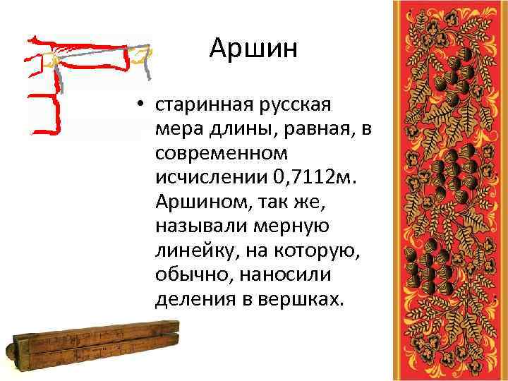 Аршин • старинная русская мера длины, равная, в современном исчислении 0, 7112 м. Аршином,