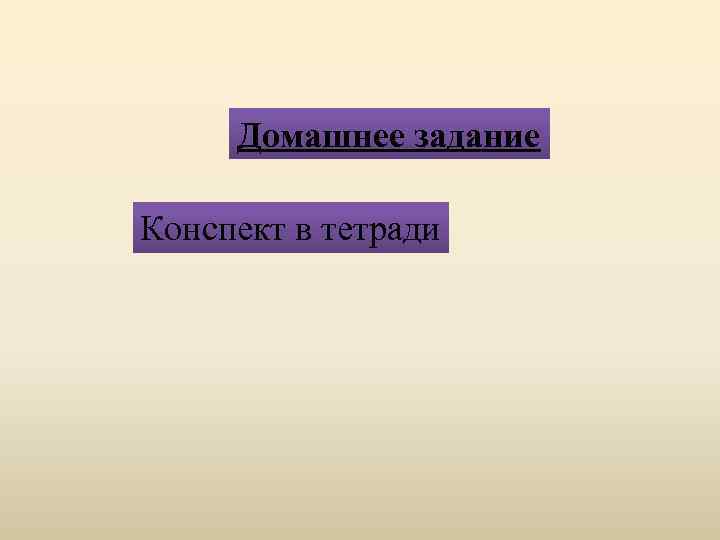 Домашнее задание Конспект в тетради 