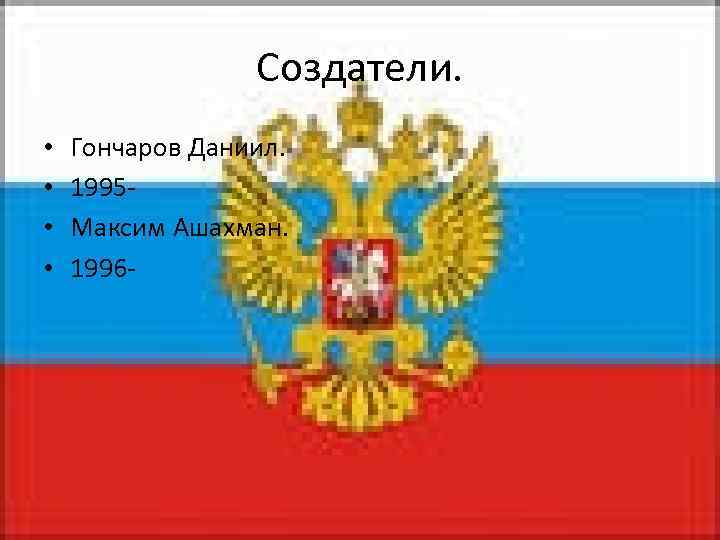 Создатели. • • Гончаров Даниил. 1995 Максим Ашахман. 1996 - 