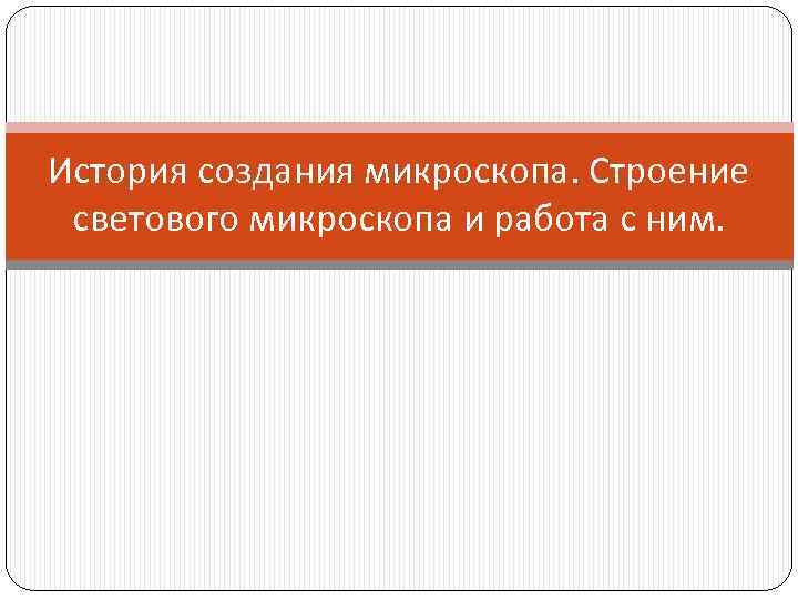 История создания микроскопа. Строение светового микроскопа и работа с ним. 