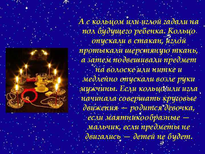 А с кольцом или иглой гадали на пол будущего ребенка. Кольцо опускали в стакан,