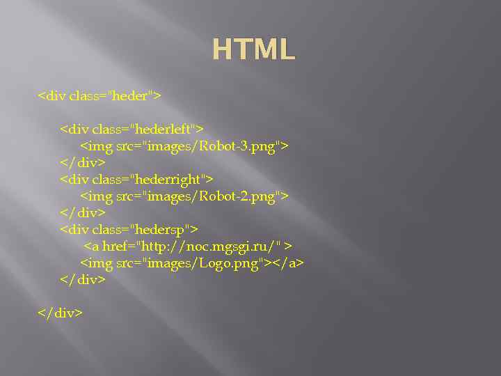 HTML <div class="heder"> <div class="hederleft"> <img src="images/Robot-3. png"> </div> <div class="hederright"> <img src="images/Robot-2. png">