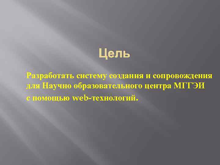 Цель Разработать систему создания и сопровождения для Научно образовательного центра МГГЭИ с помощью web-технологий.
