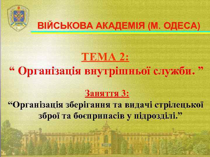 ВІЙСЬКОВА АКАДЕМІЯ (М. ОДЕСА) ТЕМА 2: “ Організація внутрішньої служби. ” Заняття 3: “Організація