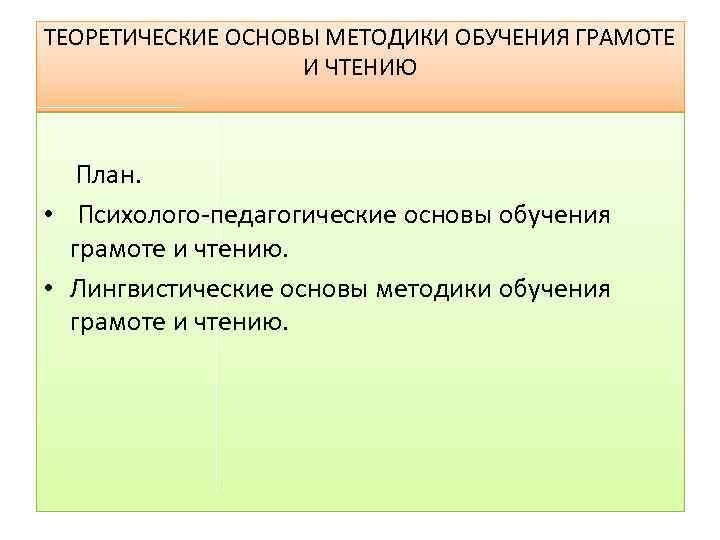 ТЕОРЕТИЧЕСКИЕ ОСНОВЫ МЕТОДИКИ ОБУЧЕНИЯ ГРАМОТЕ И ЧТЕНИЮ План. • Психолого-педагогические основы обучения грамоте и