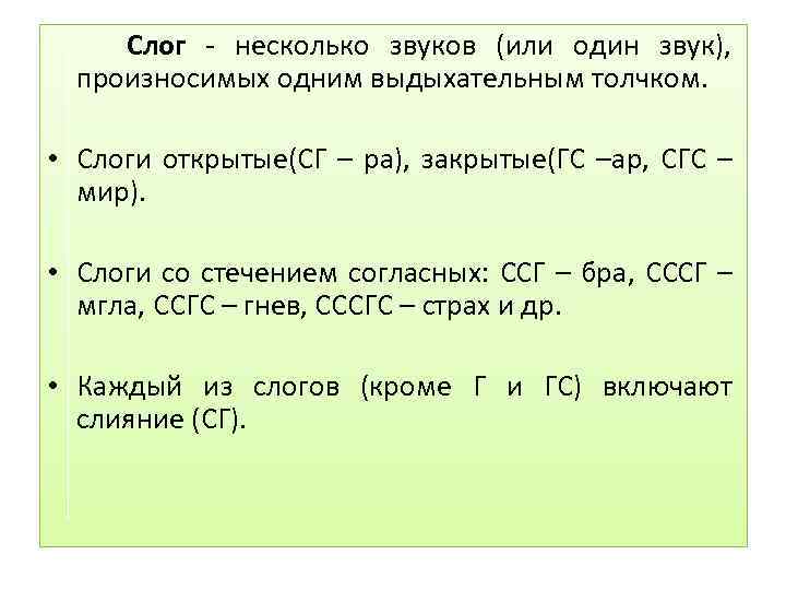 Слог - несколько звуков (или один звук), произносимых одним выдыхательным толчком. • Слоги открытые(СГ