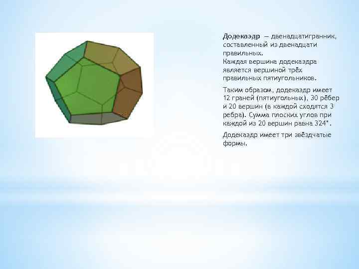 Додекаэдр — двенадцатигранник, составленный из двенадцати правильных. Каждая вершина додекаэдра является вершиной трёх правильных