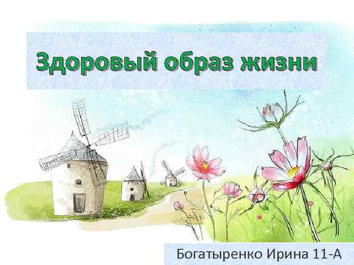 Здоровый образ жизни Богатыренко Ирина 11 -А 