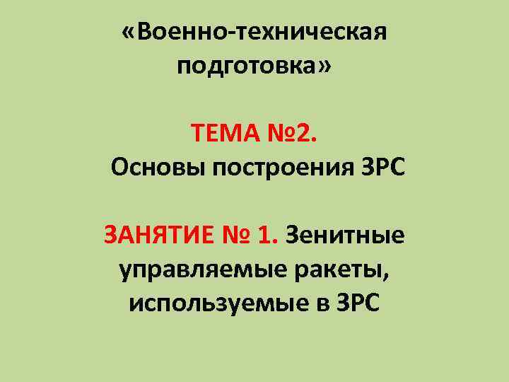  «Военно-техническая подготовка» ТЕМА № 2. Основы построения ЗРС ЗАНЯТИЕ № 1. Зенитные управляемые