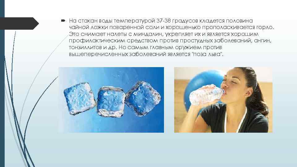  На стакан воды температурой 37 -38 градусов кладется половина чайной ложки поваренной соли