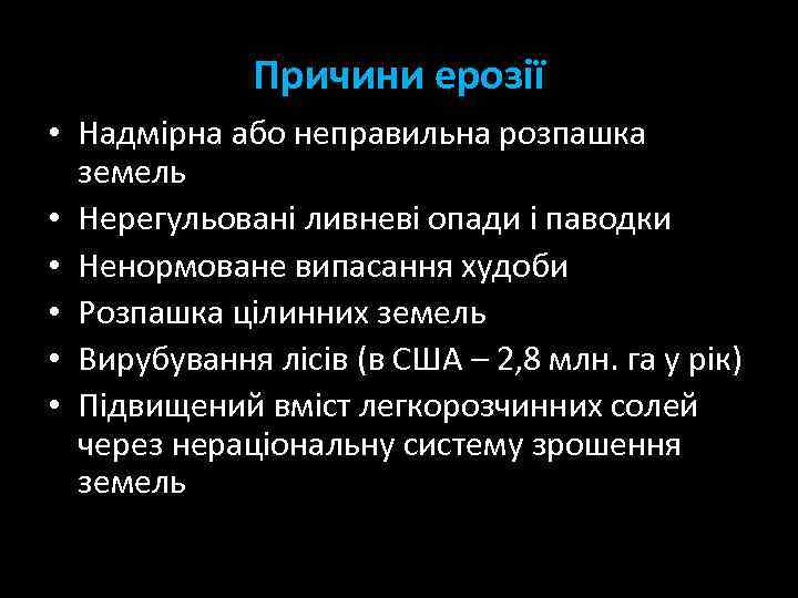 Причини ерозії • Надмірна або неправильна розпашка земель • Нерегульовані ливневі опади і паводки