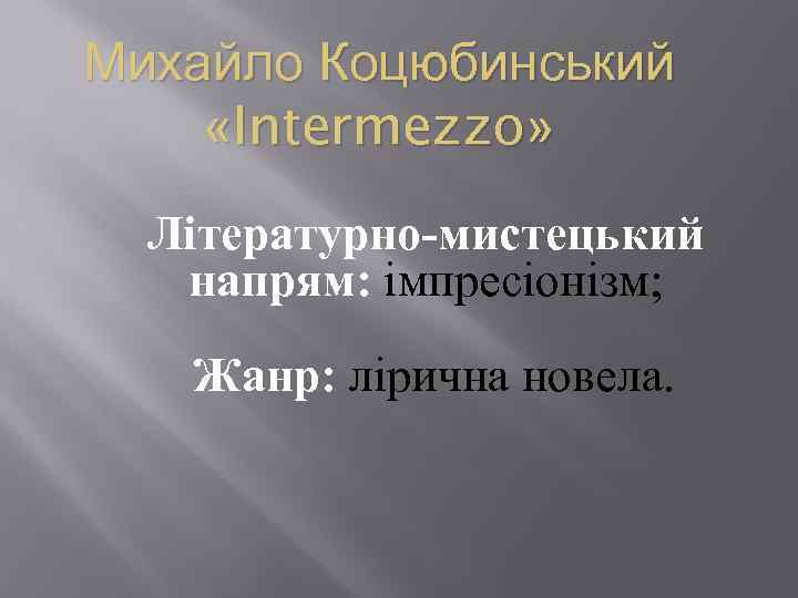 Михайло Коцюбинський «Intermezzo» Літературно-мистецький напрям: імпресіонізм; Жанр: лірична новела. 