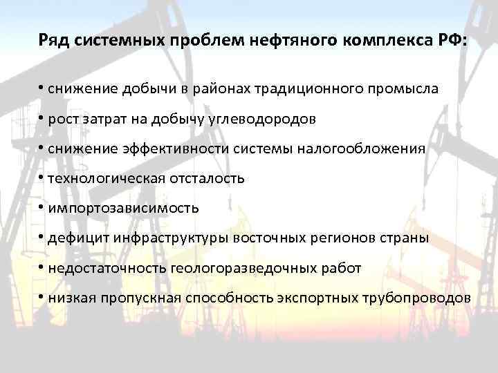 Ряд системных проблем нефтяного комплекса РФ: • снижение добычи в районах традиционного промысла •