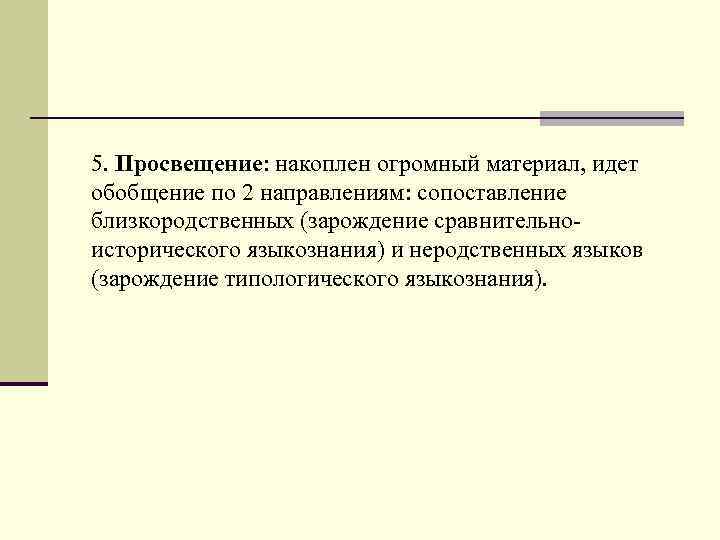 5. Просвещение: накоплен огромный материал, идет обобщение по 2 направлениям: сопоставление близкородственных (зарождение сравнительноисторического