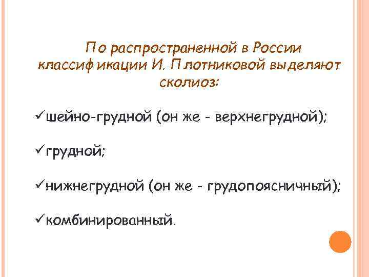 По распространенной в России классификации И. Плотниковой выделяют сколиоз: üшейно-грудной (он же - верхнегрудной);