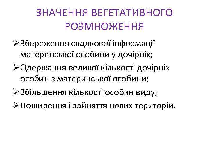 ЗНАЧЕННЯ ВЕГЕТАТИВНОГО РОЗМНОЖЕННЯ Ø Збереження спадкової інформації материнської особини у дочірніх; Ø Одержання великої