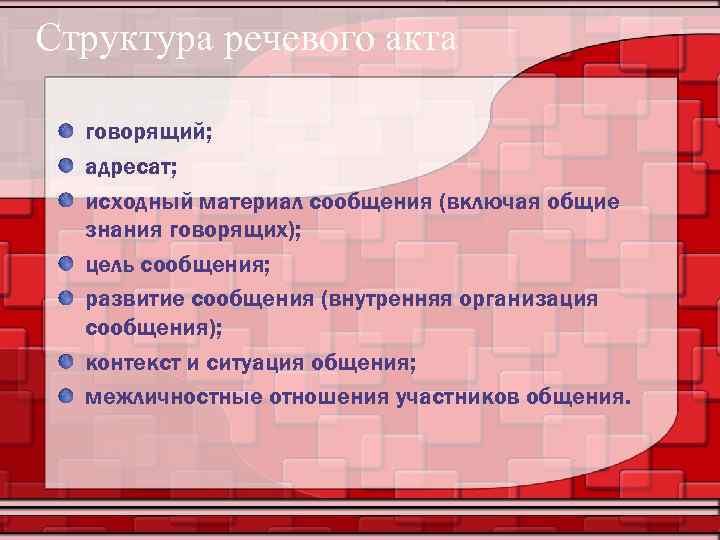 Cтруктура речевого акта говорящий; адресат; исходный материал сообщения (включая общие знания говорящих); цель сообщения;
