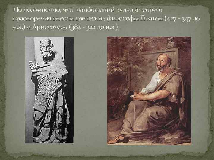 Но несомненно, что наибольший вклад в теорию красноречия внесли греческие философы Платон (427 -
