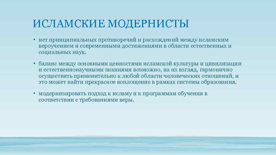 ИСЛАМСКИЕ МОДЕРНИСТЫ • нет принципиальных противоречий и расхождений между исламским вероучением и современными достижениями