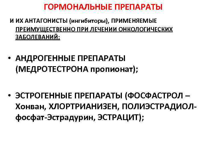 ГОРМОНАЛЬНЫЕ ПРЕПАРАТЫ И ИХ АНТАГОНИСТЫ (ингибиторы), ПРИМЕНЯЕМЫЕ ПРЕИМУЩЕСТВЕННО ПРИ ЛЕЧЕНИИ ОНКОЛОГИЧЕСКИХ ЗАБОЛЕВАНИЙ: • АНДРОГЕННЫЕ