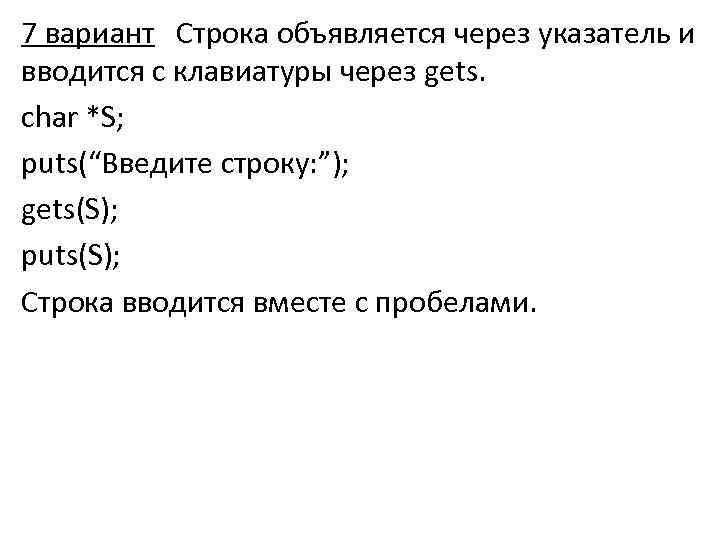 7 вариант Строка объявляется через указатель и вводится с клавиатуры через gets. char *S;