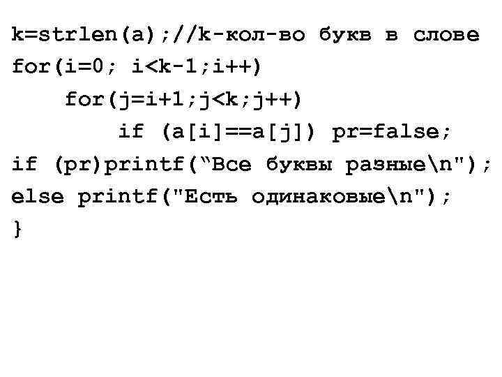 k=strlen(a); //k-кол-во букв в слове for(i=0; i<k-1; i++) for(j=i+1; j<k; j++) if (a[i]==a[j]) pr=false;