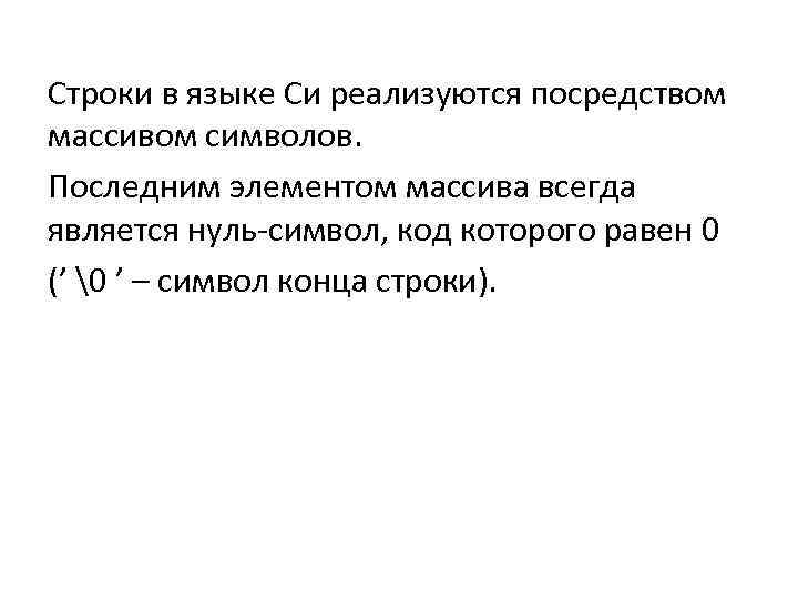 Строки в языке Си реализуются посредством массивом символов. Последним элементом массива всегда является нуль-символ,