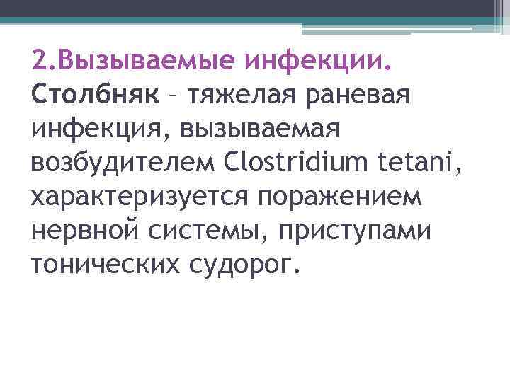 2. Вызываемые инфекции. Столбняк – тяжелая раневая инфекция, вызываемая возбудителем Clostridium tetani, характеризуется поражением