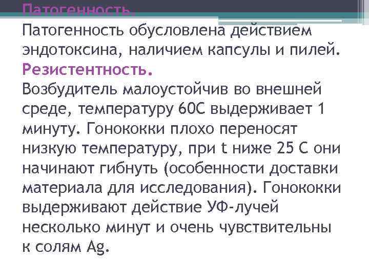 Патогенность обусловлена действием эндотоксина, наличием капсулы и пилей. Резистентность. Возбудитель малоустойчив во внешней среде,