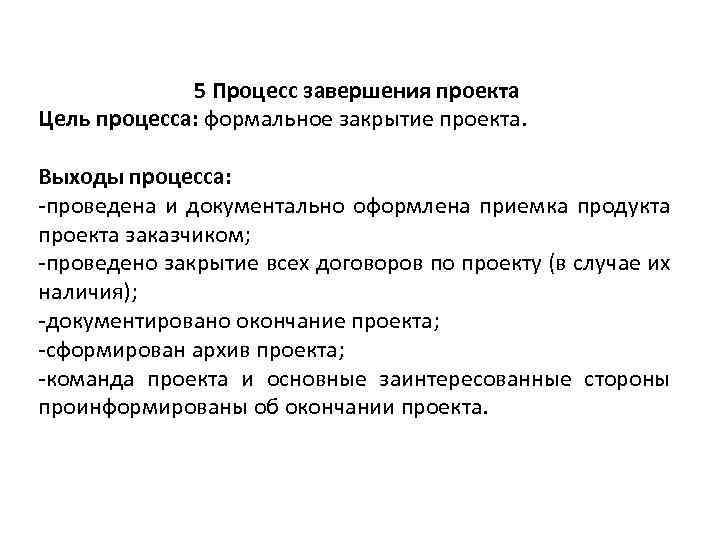 5 Процесс завершения проекта Цель процесса: формальное закрытие проекта. Выходы процесса: -проведена и документально