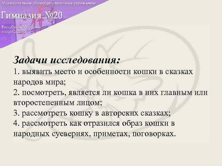 Задачи исследования: 1. выявить место и особенности кошки в сказках народов мира; 2. посмотреть,