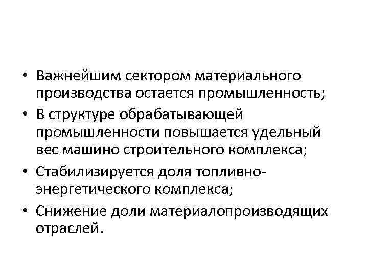  • Важнейшим сектором материального производства остается промышленность; • В структуре обрабатывающей промышленности повышается